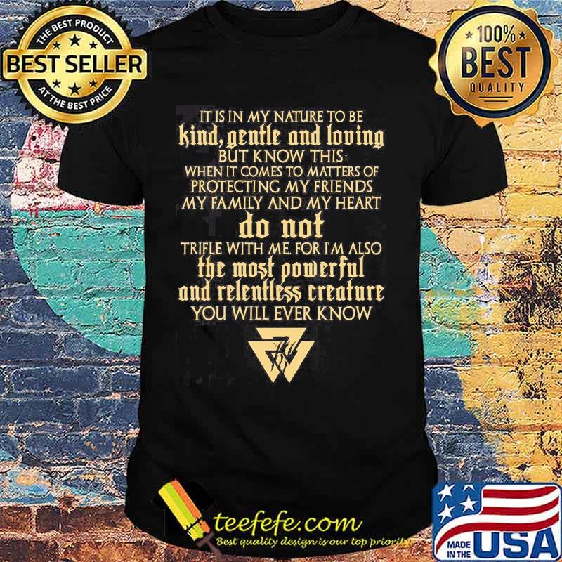 Vikings it is in my nature to be kind gentle and loving but know this when it comes to matters of protecting my friends my family and my heart shirt