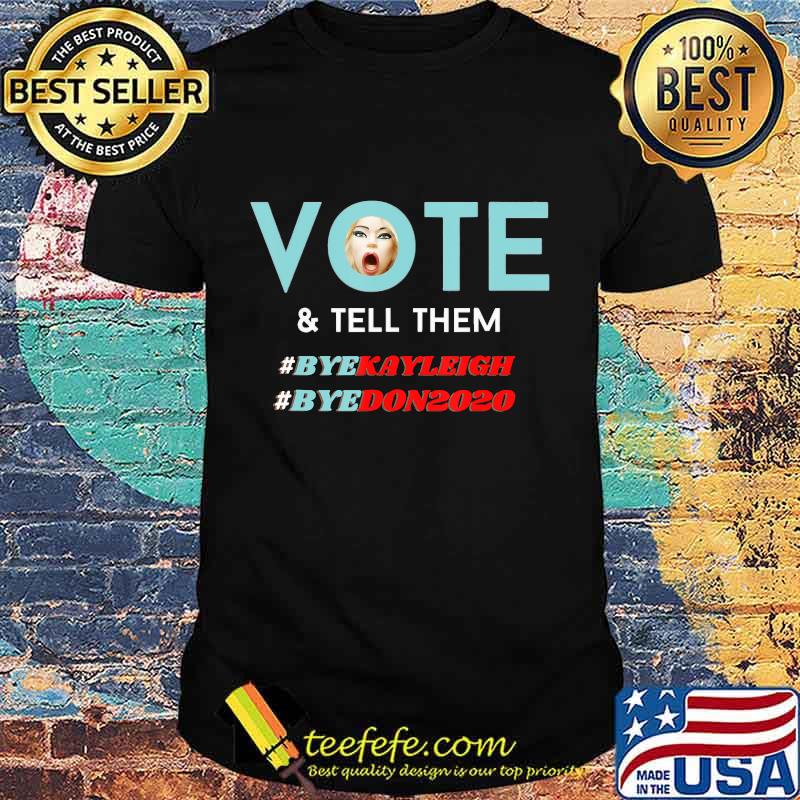 Vote and Tell Them Bye Kayleigh Bye Don2020 Funny Voter Gift T-Shirt Vote and Tell Them Bye Kayleigh Bye Don2020 Funny Voter Gift T-Shirt