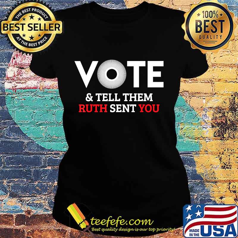 Vote & Tell Them Ruth Sent You, November 3rd, Election 2020 T-Shirt Ladies tee Vote & Tell Them Ruth Sent You, November 3rd, Election 2020 T-Shirt Ladies tee