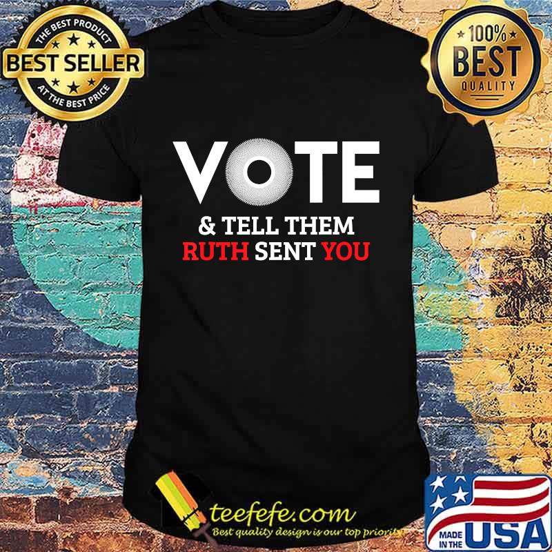 Vote & Tell Them Ruth Sent You, November 3rd, Election 2020 T-Shirt Vote & Tell Them Ruth Sent You, November 3rd, Election 2020 T-Shirt