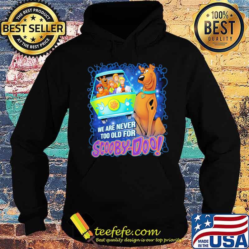 We are never too old for scooby-doo s Hoodie We are never too old for scooby-doo s Hoodie