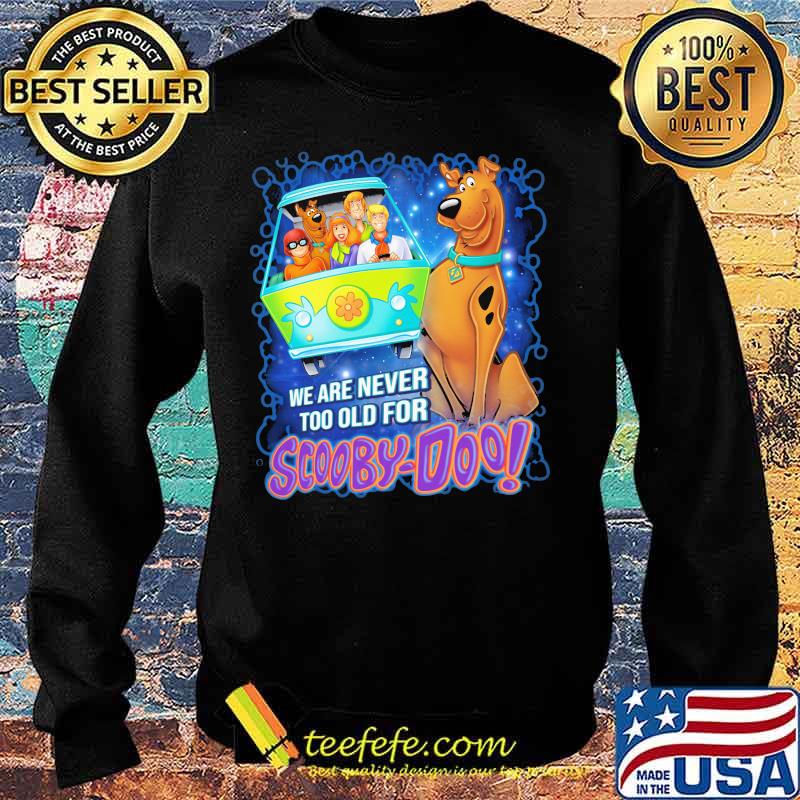 We are never too old for scooby-doo s Sweater We are never too old for scooby-doo s Sweater