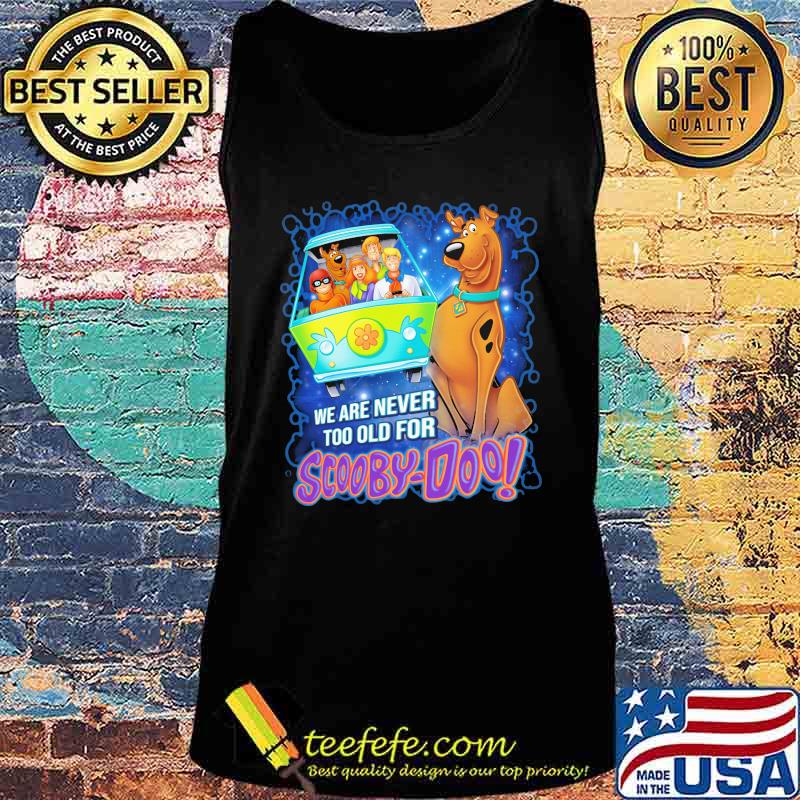 We are never too old for scooby-doo s Tank top We are never too old for scooby-doo s Tank top