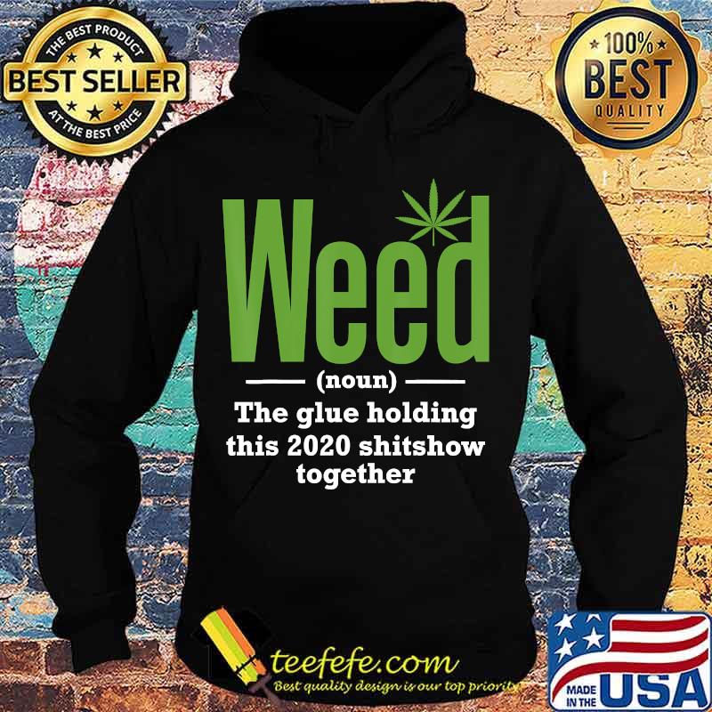 Weed The Glue Holding This 2020 Shitshow Together T-Shirt Hoodie Weed The Glue Holding This 2020 Shitshow Together T-Shirt Hoodie