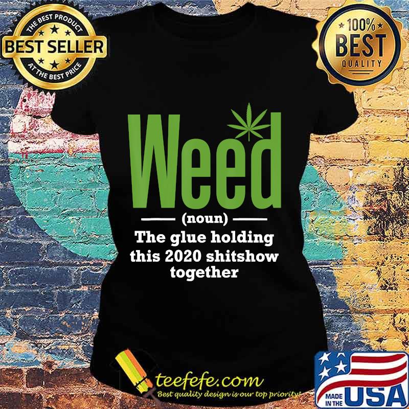 Weed The Glue Holding This 2020 Shitshow Together T-Shirt Ladies tee Weed The Glue Holding This 2020 Shitshow Together T-Shirt Ladies tee