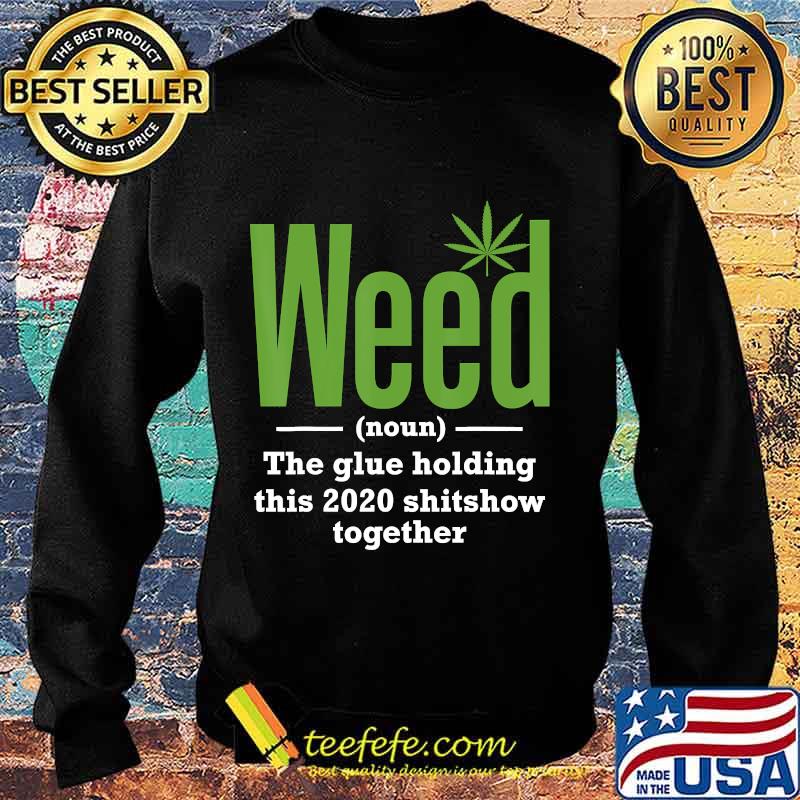 Weed The Glue Holding This 2020 Shitshow Together T-Shirt Sweater Weed The Glue Holding This 2020 Shitshow Together T-Shirt Sweater