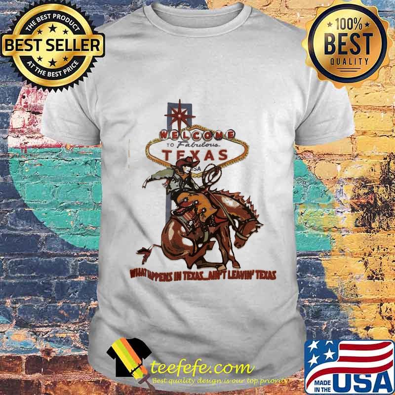 Welcome to fabulous texas what happens in texas ain't leavin texas cowboys riding horse shirt