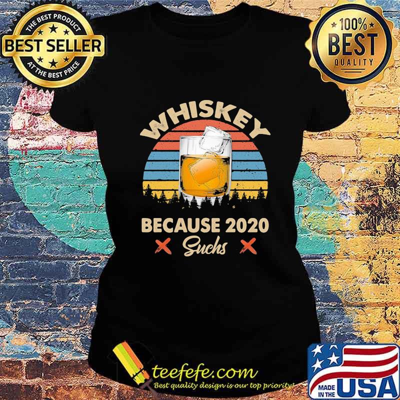 Whiskey because 2020 suchs vintage retro s Ladies tee Whiskey because 2020 suchs vintage retro s Ladies tee