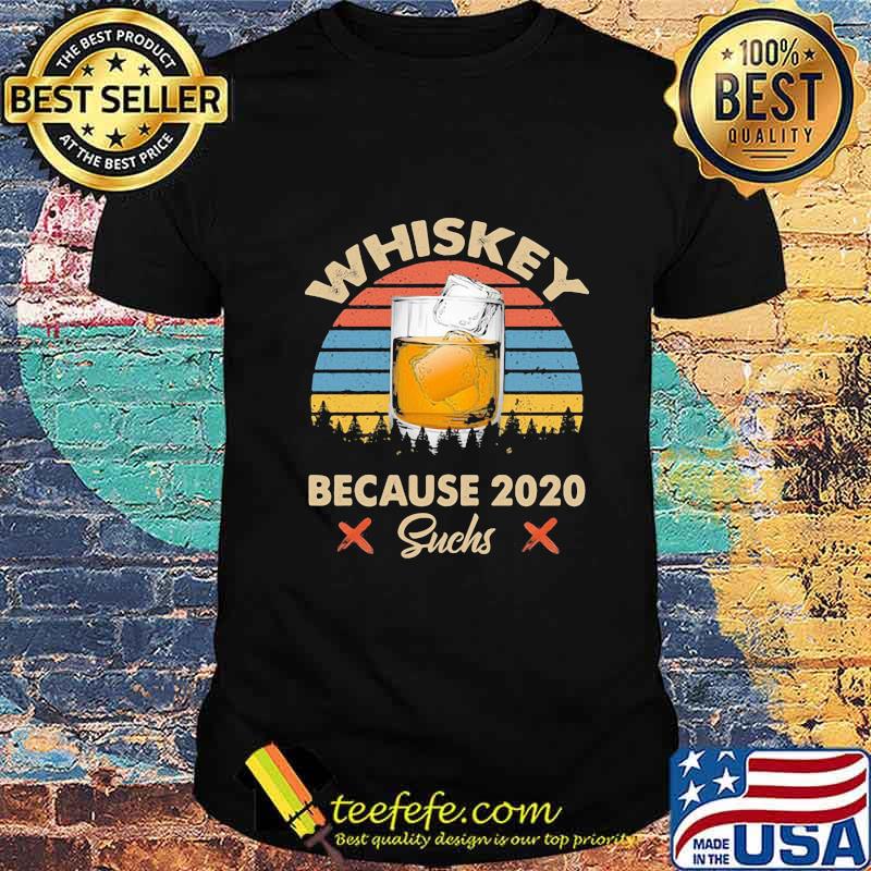 Whiskey because 2020 suchs vintage retro shirt Whiskey because 2020 suchs vintage retro shirt