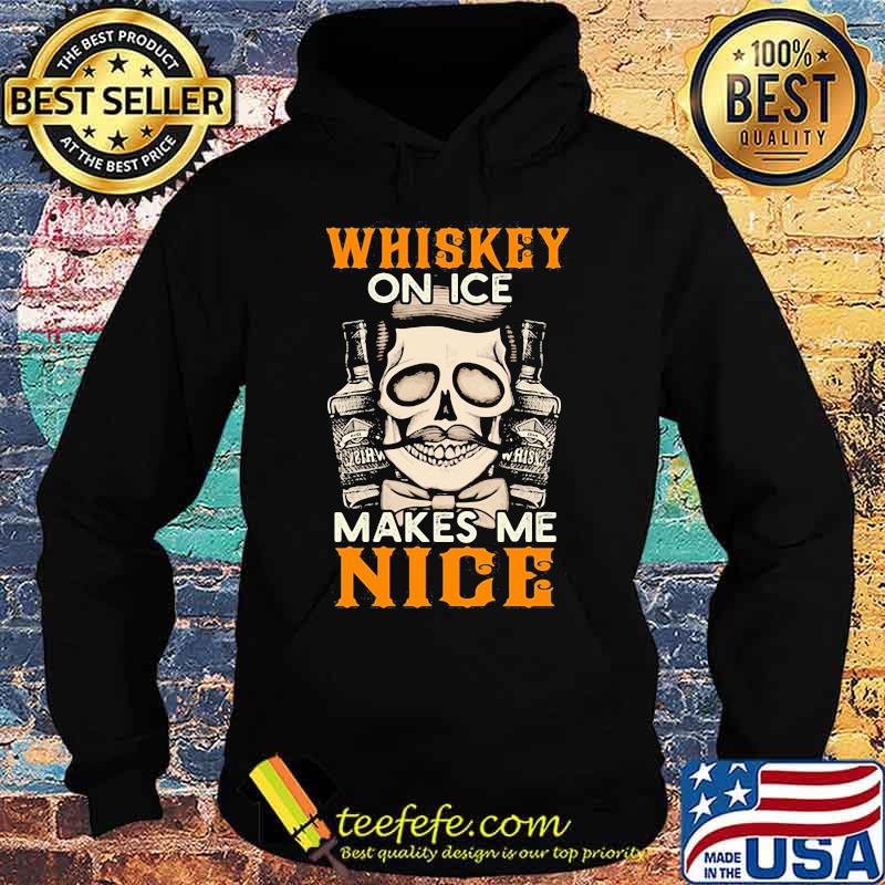 Whiskey on ice makes me nice s Hoodie Whiskey on ice makes me nice s Hoodie