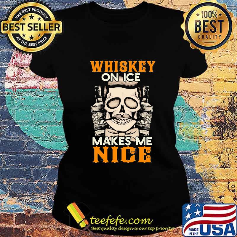 Whiskey on ice makes me nice s Ladies tee Whiskey on ice makes me nice s Ladies tee