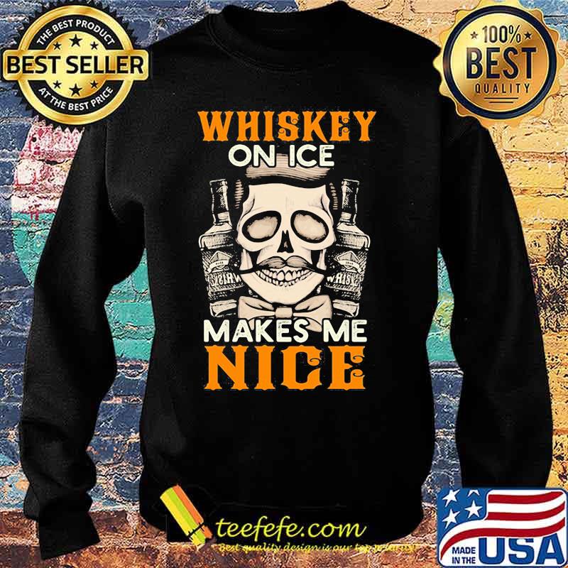 Whiskey on ice makes me nice s Sweater Whiskey on ice makes me nice s Sweater