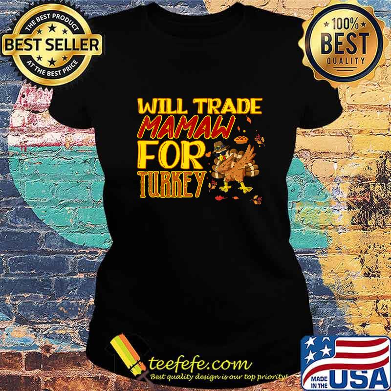 Will trade mamaw for turkey thanksgiving s Ladies tee Will trade mamaw for turkey thanksgiving s Ladies tee