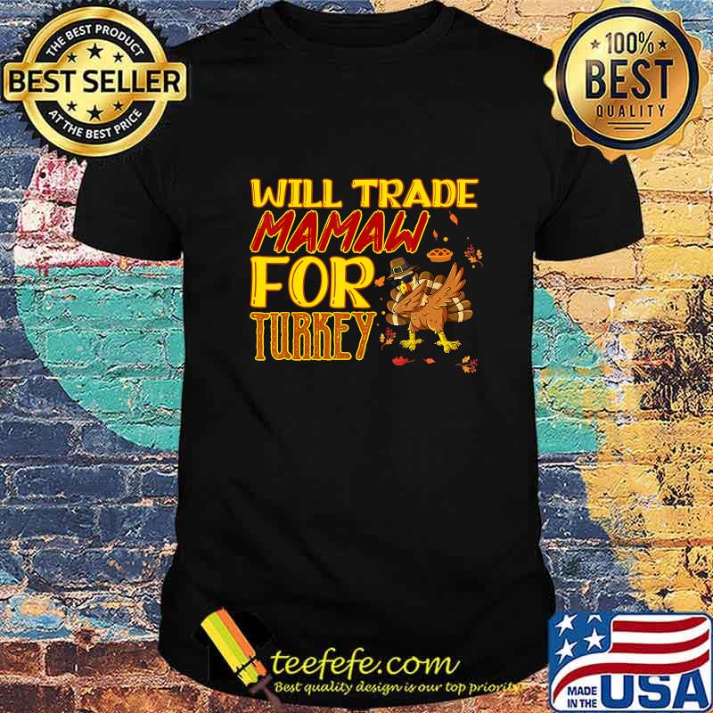Will trade mamaw for turkey thanksgiving shirt