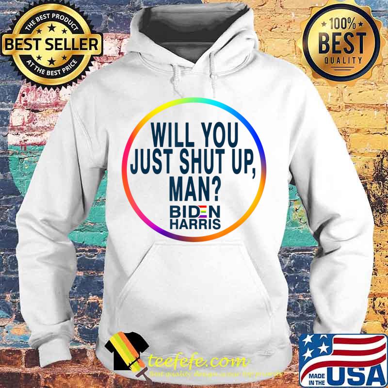 Will You Just Shut Up Man Joe Biden 2020 Anti Trump Quote T-Shirt Hoodie Will You Just Shut Up Man Joe Biden 2020 Anti Trump Quote T-Shirt Hoodie