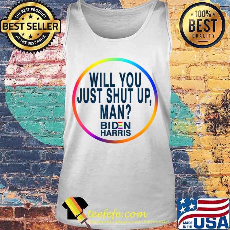 Will You Just Shut Up Man Joe Biden 2020 Anti Trump Quote T-Shirt Tank top Will You Just Shut Up Man Joe Biden 2020 Anti Trump Quote T-Shirt Tank top