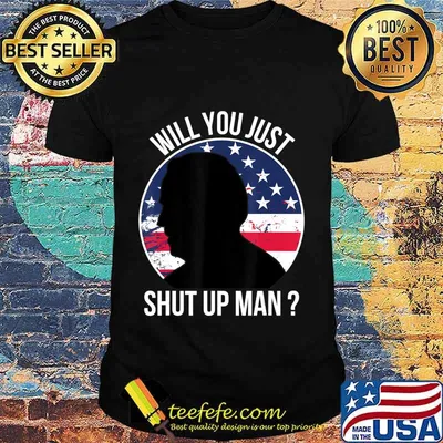 Will You Just Shut Up Man Joe Biden Quote Anti Trump 2020 T-Shirt