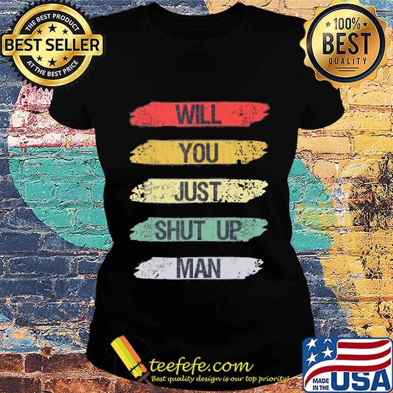 Will you just shut up man Joe Biden Quote Funny Anti-Trump T-Shirt Ladies tee Will you just shut up man Joe Biden Quote Funny Anti-Trump T-Shirt Ladies tee