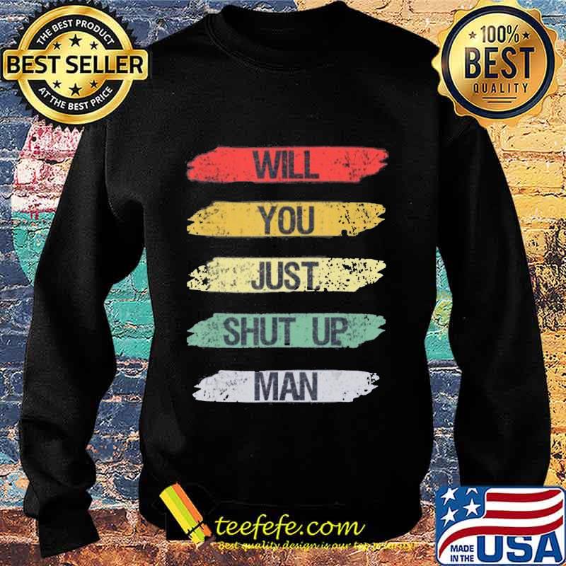 Will you just shut up man Joe Biden Quote Funny Anti-Trump T-Shirt Sweater Will you just shut up man Joe Biden Quote Funny Anti-Trump T-Shirt Sweater