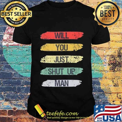 Will you just shut up man Joe Biden Quote Funny Anti-Trump T-Shirt