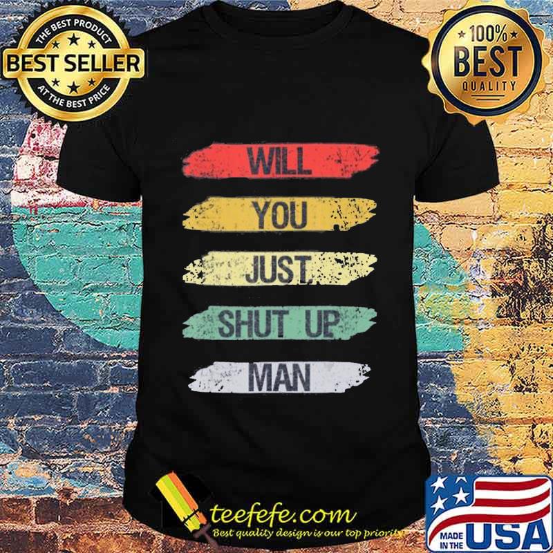 Will you just shut up man Joe Biden Quote Funny Anti-Trump T-Shirt