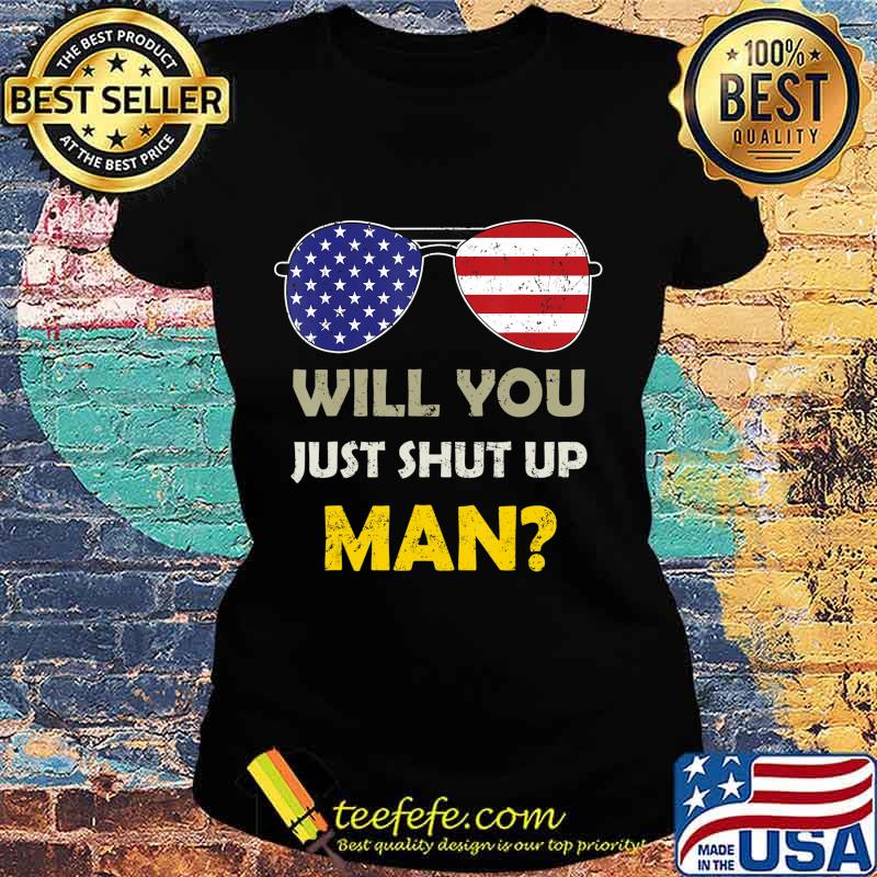 Will You just Shut Up Man Presidential Debate T-Shirt Ladies tee Will You just Shut Up Man Presidential Debate T-Shirt Ladies tee