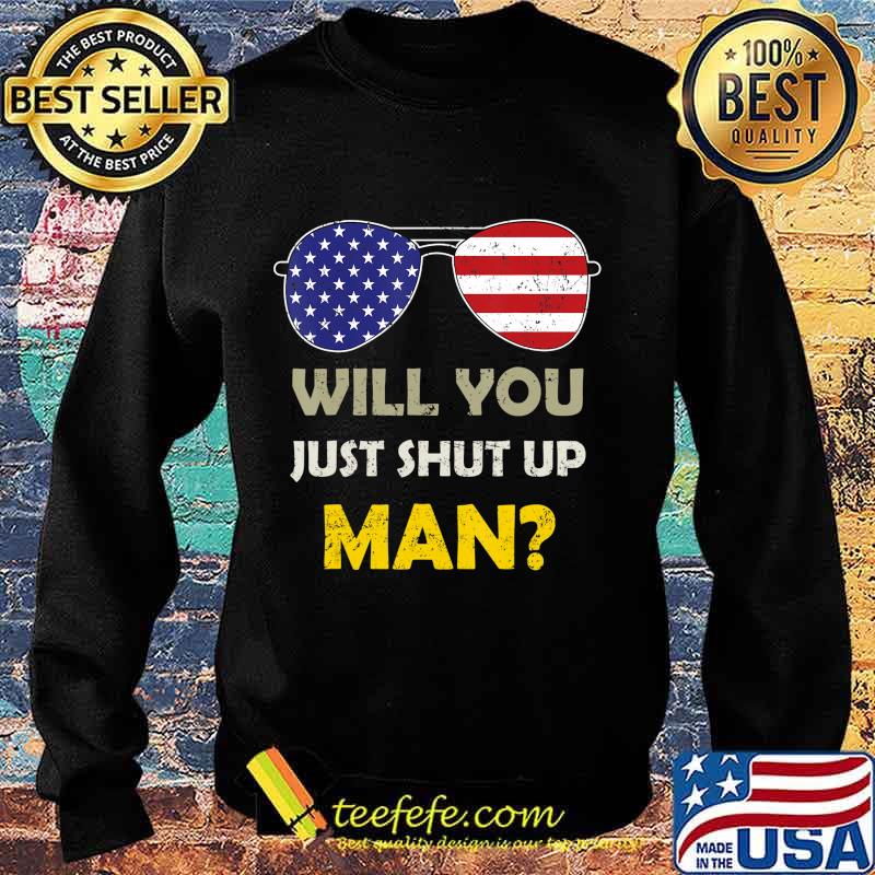 Will You just Shut Up Man Presidential Debate T-Shirt Sweater Will You just Shut Up Man Presidential Debate T-Shirt Sweater