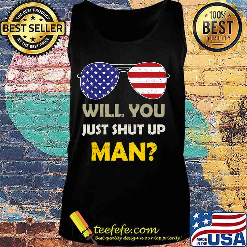 Will You just Shut Up Man Presidential Debate T-Shirt Tank top Will You just Shut Up Man Presidential Debate T-Shirt Tank top