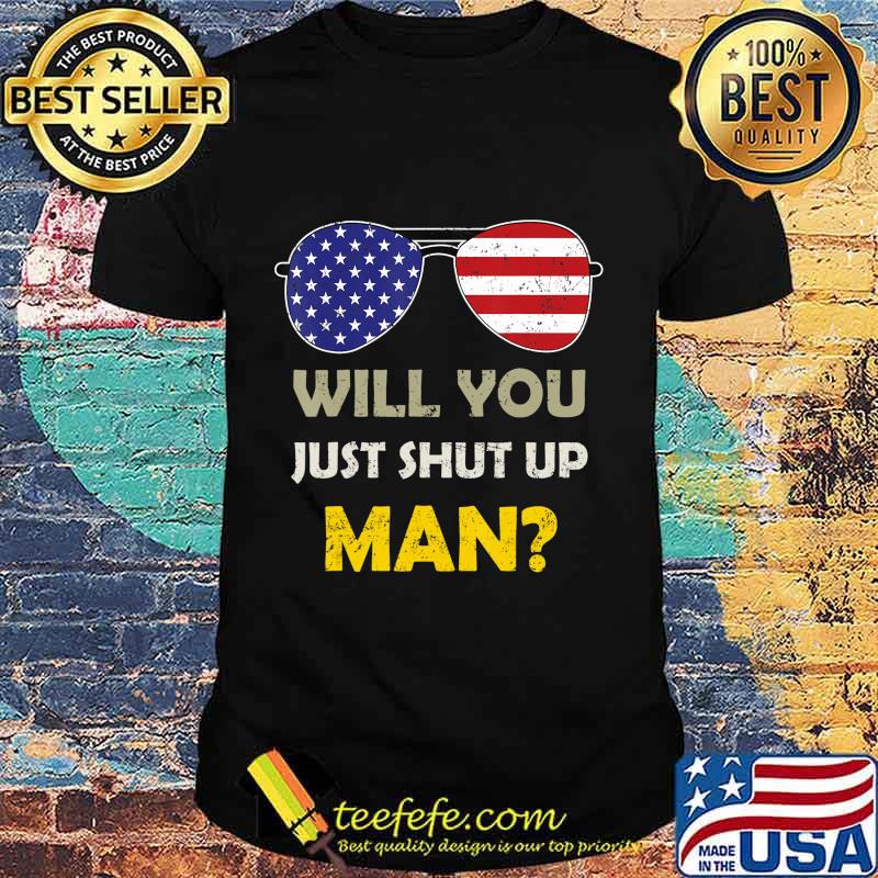 Will You just Shut Up Man Presidential Debate T-Shirt Will You just Shut Up Man Presidential Debate T-Shirt