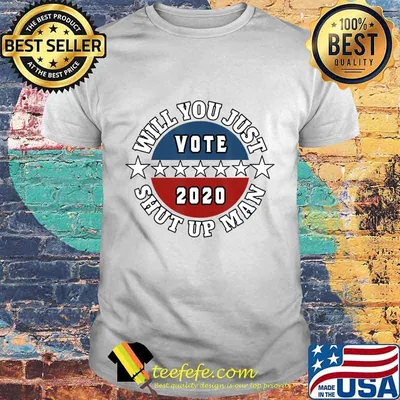 Will You Just Shut Up Man Shirt I Joe Biden Quote Election T-Shirt