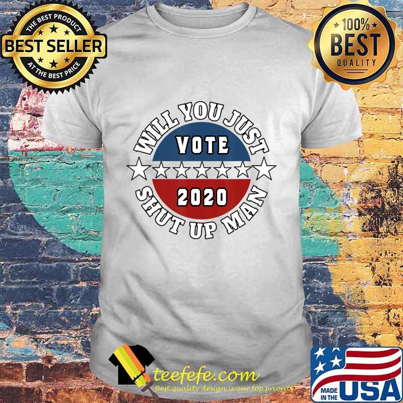 Will You Just Shut Up Man Shirt I Joe Biden Quote Election T-Shirt