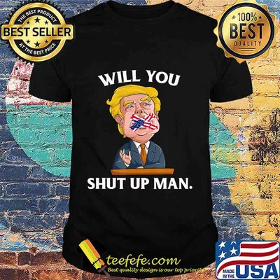 Will You Shut Up Man - Anti- Trump T-Shirt