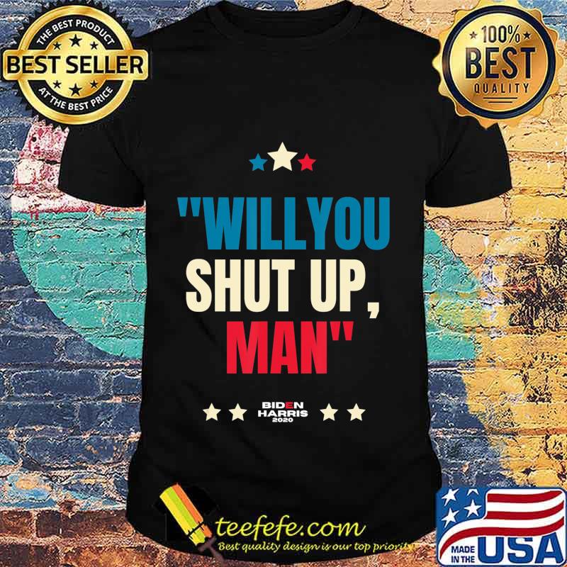 Will You Shut Up Man Biden Harris 2020 T-Shirt