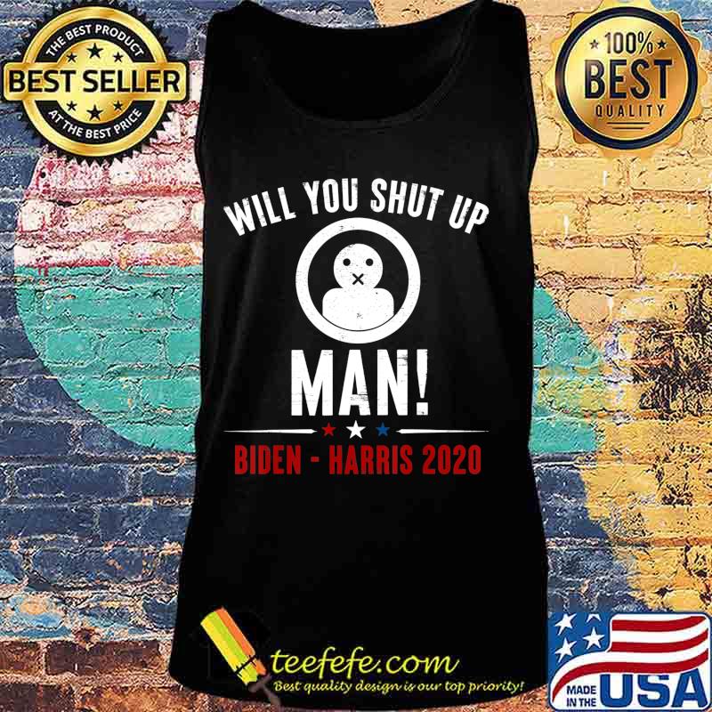 Will You Shut Up Man! Joe Biden Presidential Debate 2020 T-Shirt Tank top Will You Shut Up Man! Joe Biden Presidential Debate 2020 T-Shirt Tank top