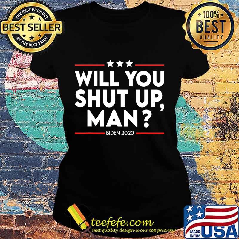 Will You Shut Up Man Shirt Biden Presidential Debate 2020 T-Shirt Ladies tee Will You Shut Up Man Shirt Biden Presidential Debate 2020 T-Shirt Ladies tee