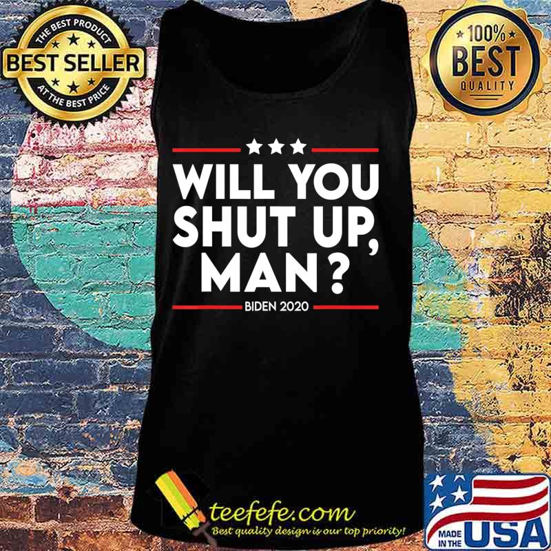 Will You Shut Up Man Shirt Biden Presidential Debate 2020 T-Shirt Tank top Will You Shut Up Man Shirt Biden Presidential Debate 2020 T-Shirt Tank top