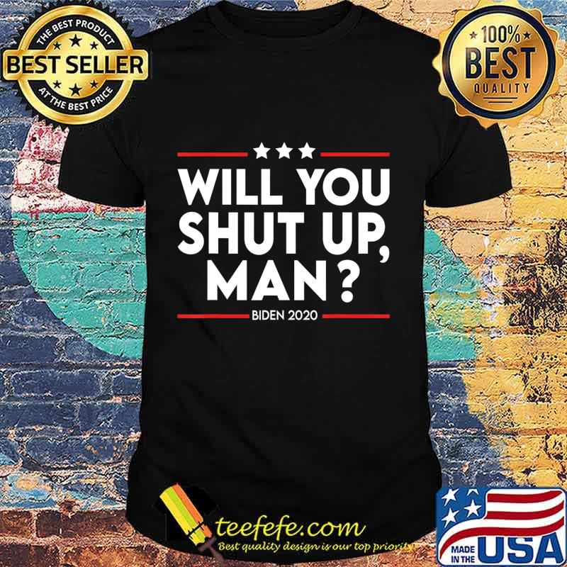 Will You Shut Up Man Shirt Biden Presidential Debate 2020 T-Shirt Will You Shut Up Man Shirt Biden Presidential Debate 2020 T-Shirt