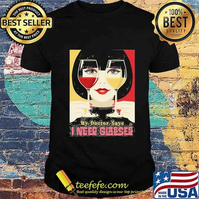 Woman my doctor says i need glasses wine shirt