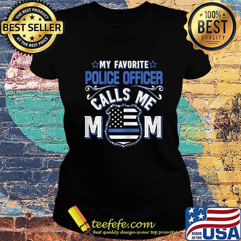 Womens My Favorite Police Officer Calls Me Mom Funny Gift T-Shirt Ladies tee Womens My Favorite Police Officer Calls Me Mom Funny Gift T-Shirt Ladies tee