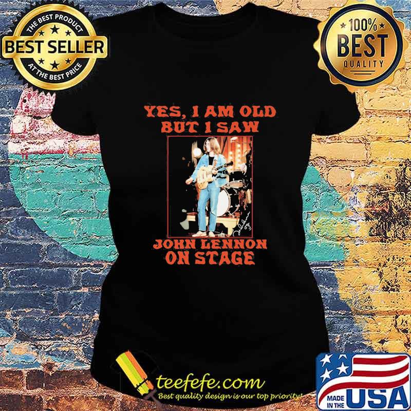 Yes i am old but i saw john lennon on stage short Ladies tee Yes i am old but i saw john lennon on stage short Ladies tee