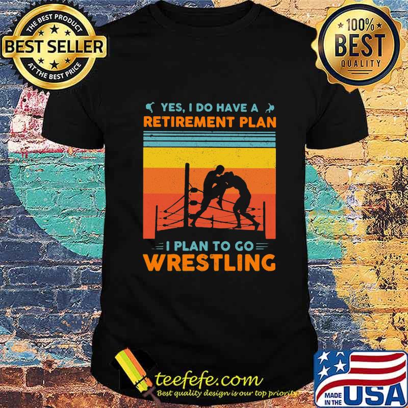 Yes i have a retirement plan i plan to go wrestling vintage shirt