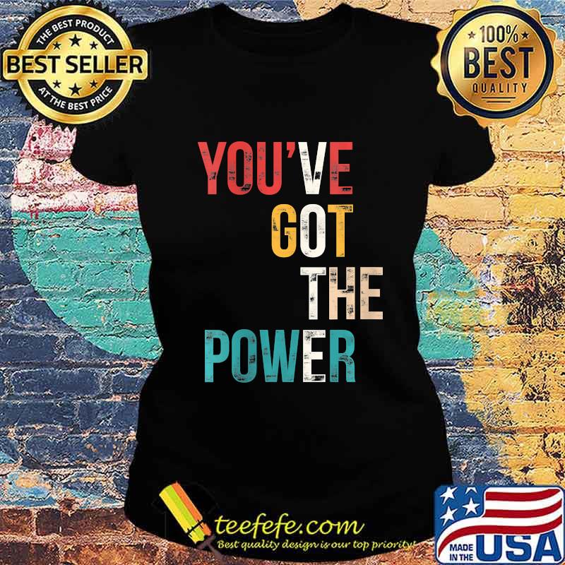 You've Got The Power VOTE, Vote Blue Wave 2020 Shirt Ladies tee You've Got The Power VOTE, Vote Blue Wave 2020 Shirt Ladies tee