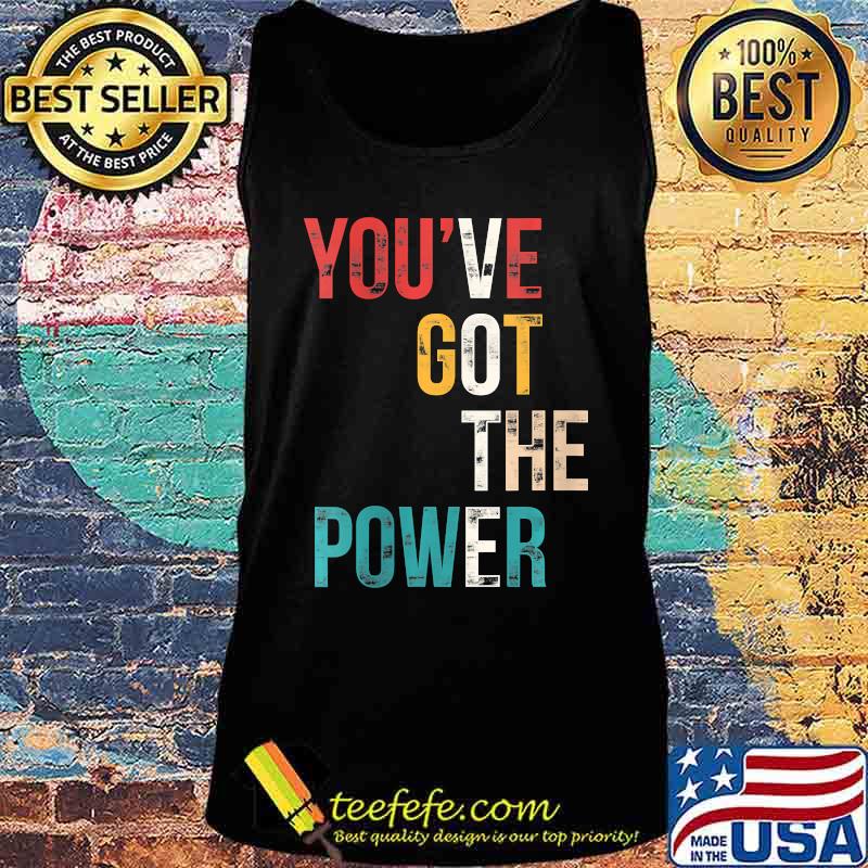 You've Got The Power VOTE, Vote Blue Wave 2020 Shirt Tank top You've Got The Power VOTE, Vote Blue Wave 2020 Shirt Tank top