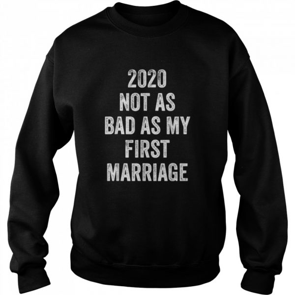 2020-Not-As-Bad-As-My-First-Marriage-Unisex-Sweatshirt-600x600-1.jpg