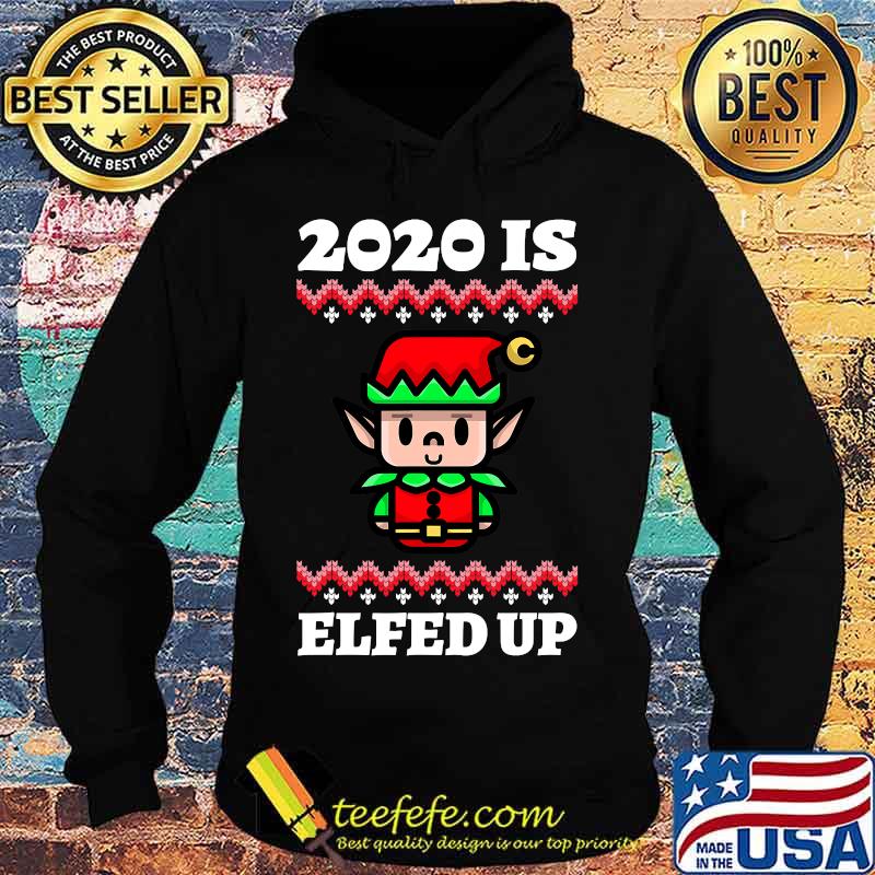 2020 Is Elfed Up Ugly Christmas Shirt Hoodie 2020 Is Elfed Up Ugly Christmas Shirt Hoodie