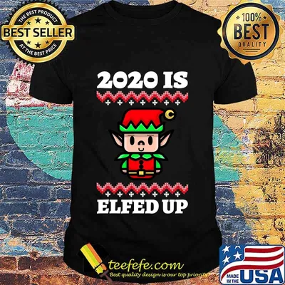 2020 Is Elfed Up Ugly Christmas Shirt