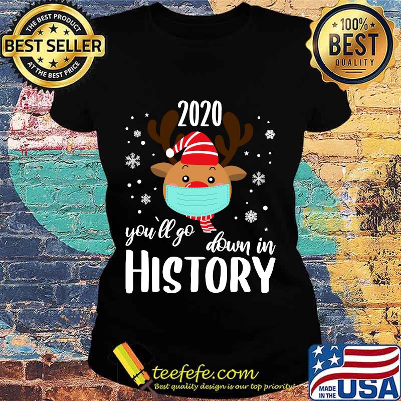 2020 reindeer you'll go down in history funny christmas quarantine s Ladies tee 2020 reindeer you'll go down in history funny christmas quarantine s Ladies tee