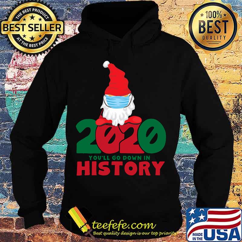 2020 You'll Go Down In History Gnome Mask Christmas Shirt Hoodie 2020 You'll Go Down In History Gnome Mask Christmas Shirt Hoodie