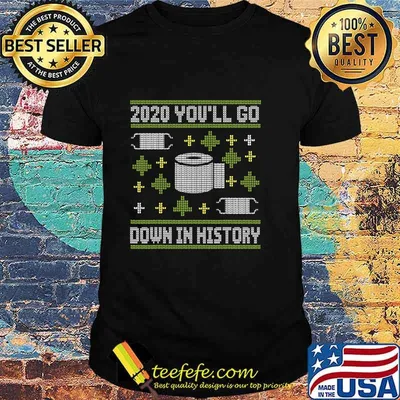 2020 You'll Go Down In History Toilet Paper And Face Mask Ugly Christmas Shirt