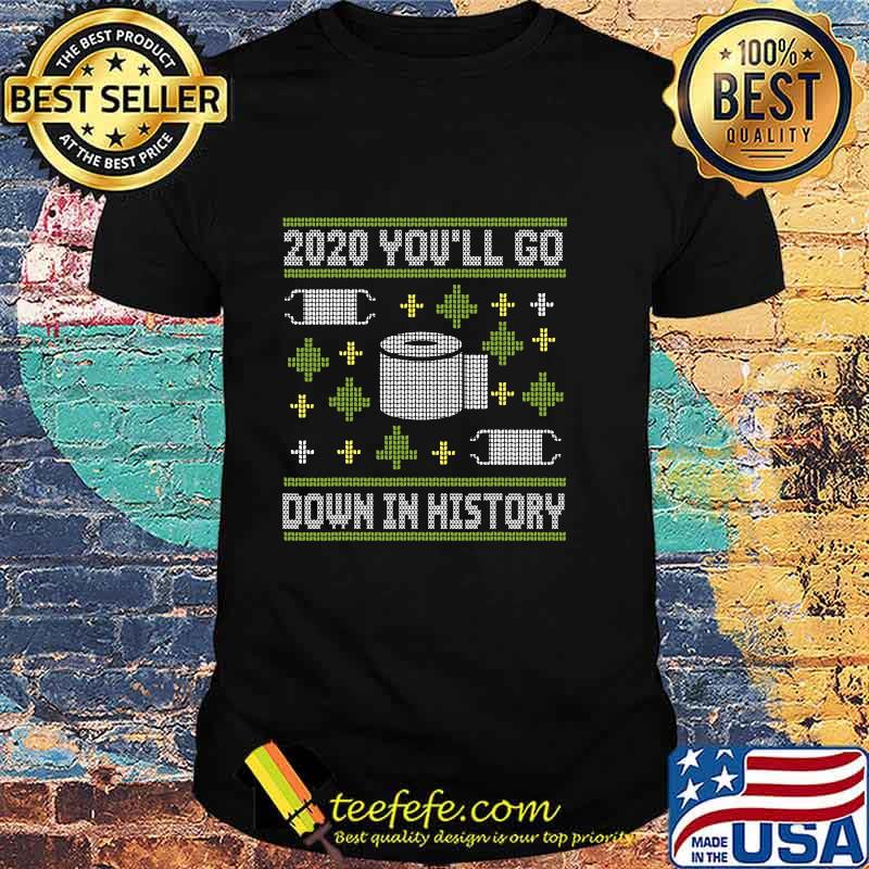 2020 You'll Go Down In History Toilet Paper And Face Mask Ugly Christmas Shirt